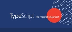 TypeScript – The Pragmatic Approach